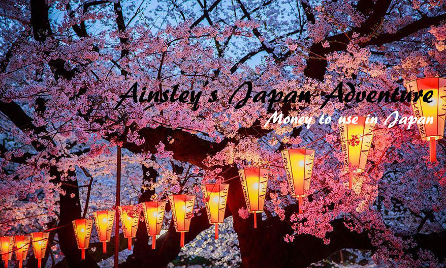 Ainsley's Japan Adventure|Money to use in Japan