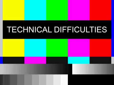 Technical Difficulty
